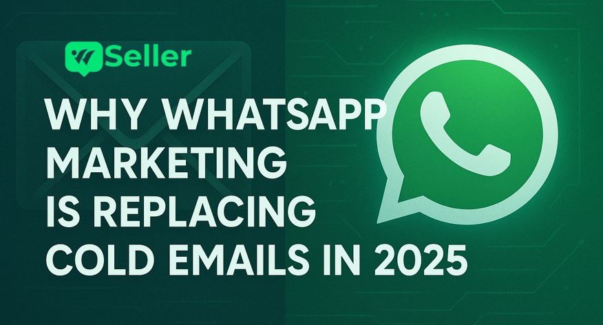 Why WhatsApp Marketing Is Replacing Cold Emails in 2025
